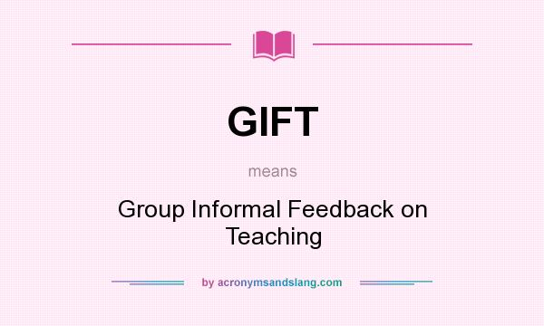 What does GIFT mean? It stands for Group Informal Feedback on Teaching