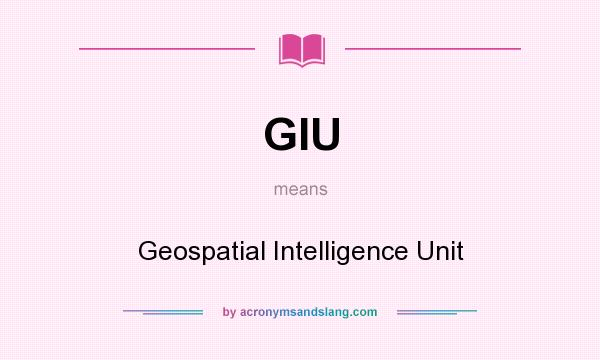 What does GIU mean? It stands for Geospatial Intelligence Unit