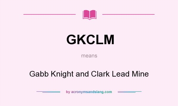 What does GKCLM mean? It stands for Gabb Knight and Clark Lead Mine