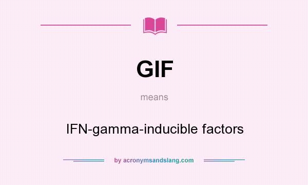 What does GIF mean? It stands for IFN-gamma-inducible factors