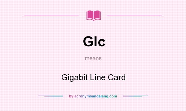 What does Glc mean? It stands for Gigabit Line Card