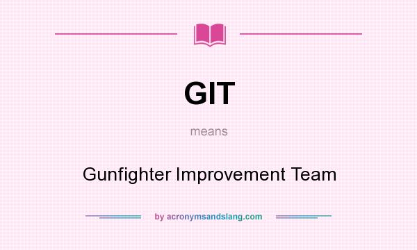 What does GIT mean? It stands for Gunfighter Improvement Team
