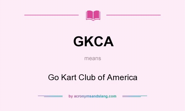 What does GKCA mean? It stands for Go Kart Club of America