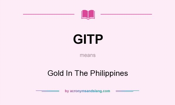 What does GITP mean? It stands for Gold In The Philippines