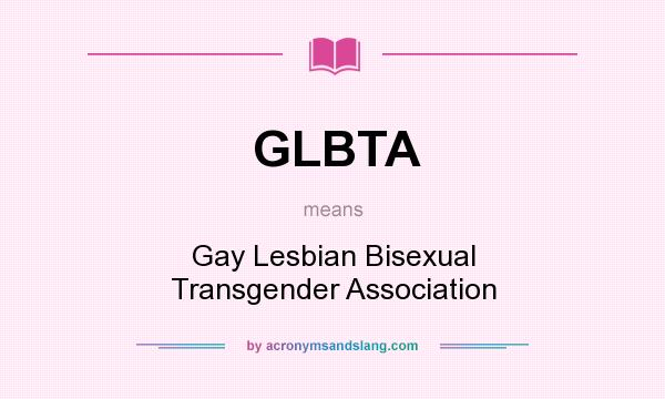 What does GLBTA mean? It stands for Gay Lesbian Bisexual Transgender Association