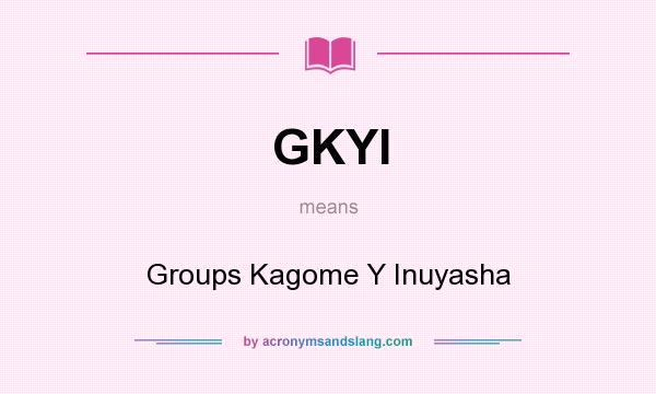 What does GKYI mean? It stands for Groups Kagome Y Inuyasha