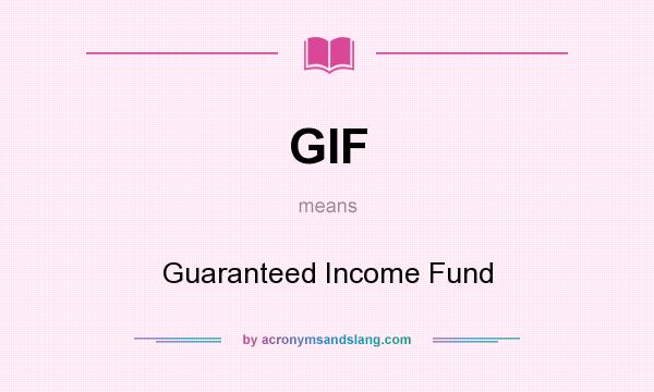What does GIF mean? It stands for Guaranteed Income Fund