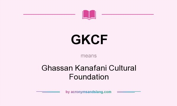 What does GKCF mean? It stands for Ghassan Kanafani Cultural Foundation