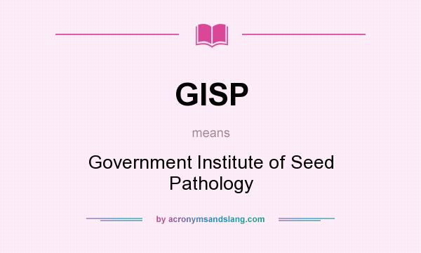 What does GISP mean? It stands for Government Institute of Seed Pathology