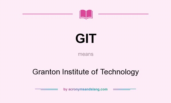 What does GIT mean? It stands for Granton Institute of Technology