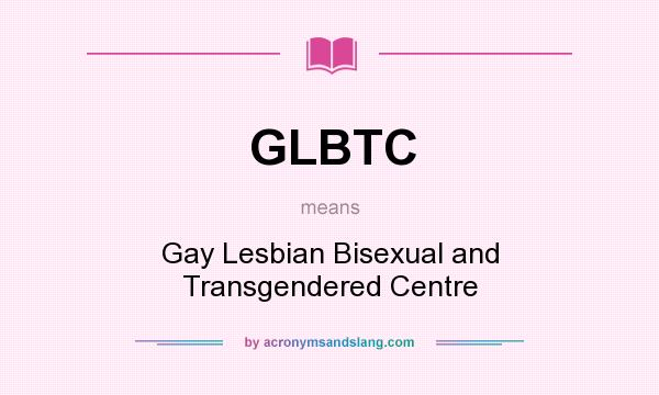 What does GLBTC mean? It stands for Gay Lesbian Bisexual and Transgendered Centre