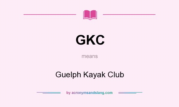 What does GKC mean? It stands for Guelph Kayak Club