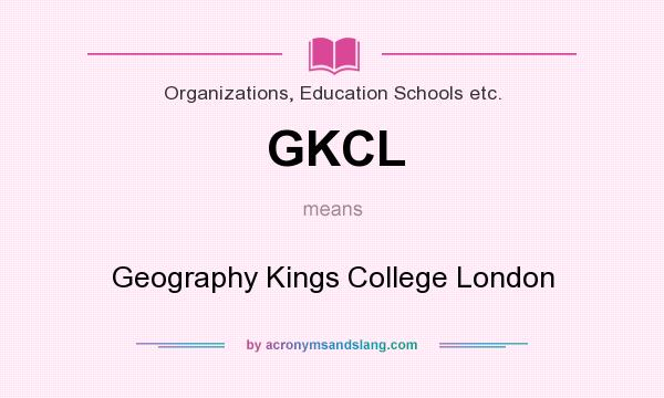 What does GKCL mean? It stands for Geography Kings College London