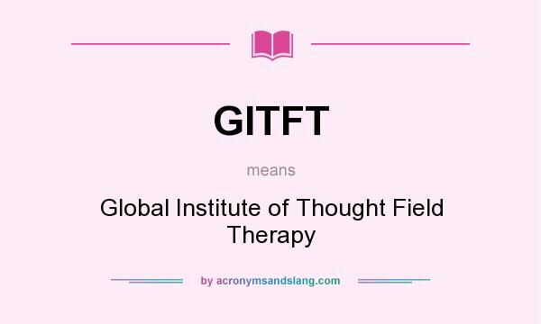 What does GITFT mean? It stands for Global Institute of Thought Field Therapy