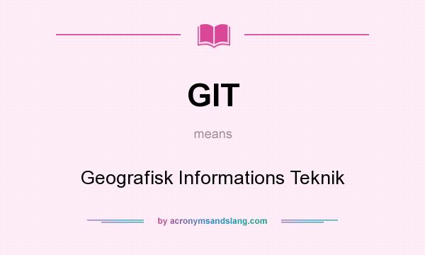 What does GIT mean? It stands for Geografisk Informations Teknik