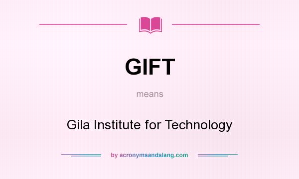 What does GIFT mean? It stands for Gila Institute for Technology