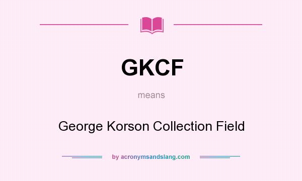 What does GKCF mean? It stands for George Korson Collection Field