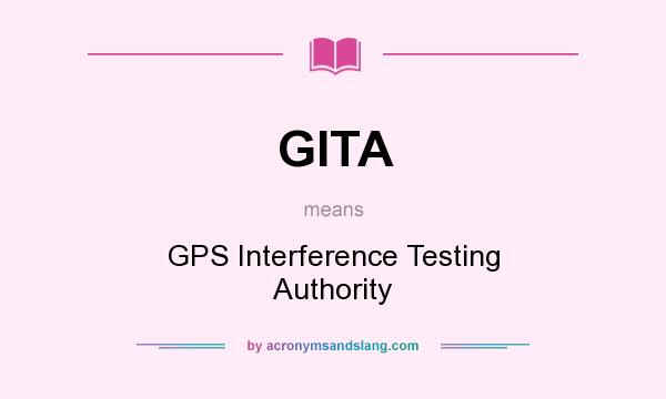 What does GITA mean? It stands for GPS Interference Testing Authority