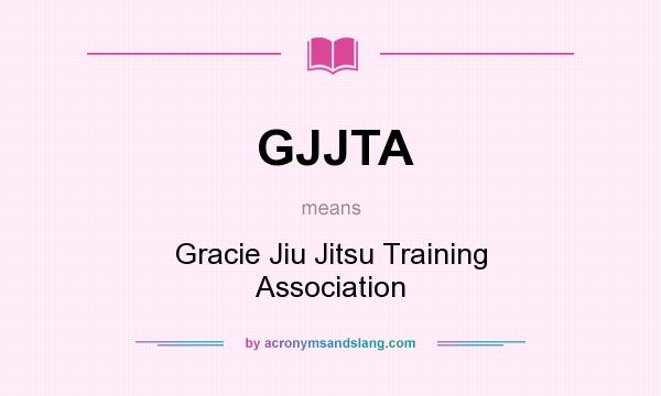 What does GJJTA mean? It stands for Gracie Jiu Jitsu Training Association