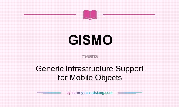 What does GISMO mean? It stands for Generic Infrastructure Support for Mobile Objects