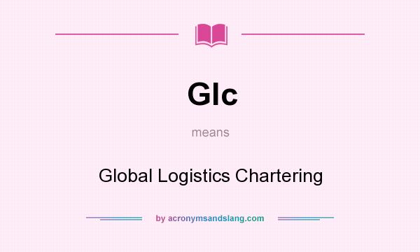 What does Glc mean? It stands for Global Logistics Chartering