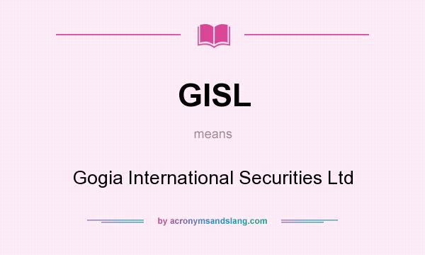What does GISL mean? It stands for Gogia International Securities Ltd