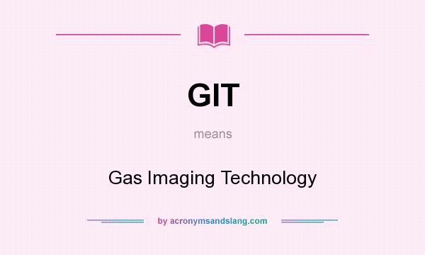 What does GIT mean? It stands for Gas Imaging Technology
