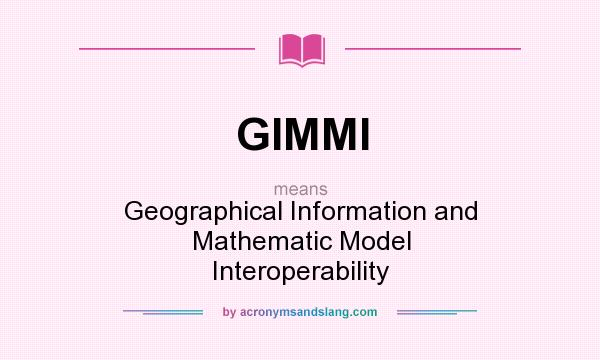 What does GIMMI mean? It stands for Geographical Information and Mathematic Model Interoperability
