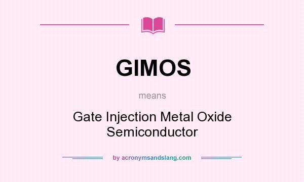 What does GIMOS mean? It stands for Gate Injection Metal Oxide Semiconductor