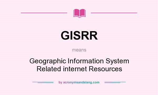 What does GISRR mean? It stands for Geographic Information System Related internet Resources
