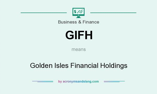 What does GIFH mean? It stands for Golden Isles Financial Holdings