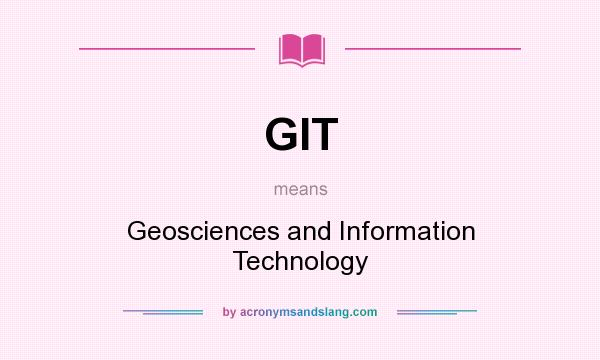What does GIT mean? It stands for Geosciences and Information Technology