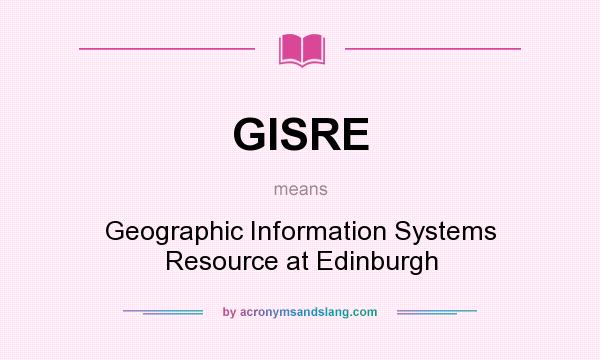 What does GISRE mean? It stands for Geographic Information Systems Resource at Edinburgh