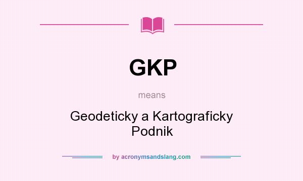What does GKP mean? It stands for Geodeticky a Kartograficky Podnik
