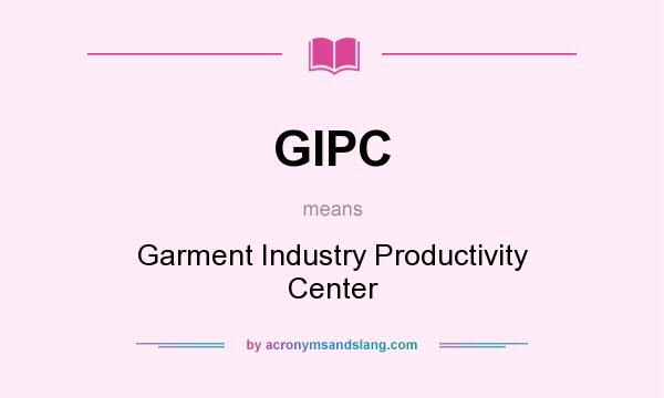 What does GIPC mean? It stands for Garment Industry Productivity Center