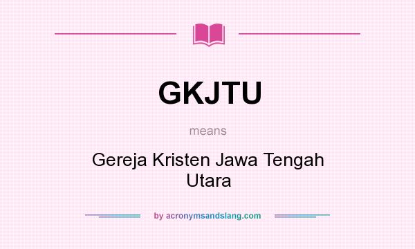What does GKJTU mean? It stands for Gereja Kristen Jawa Tengah Utara