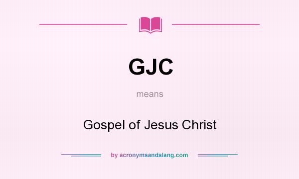 What does GJC mean? It stands for Gospel of Jesus Christ