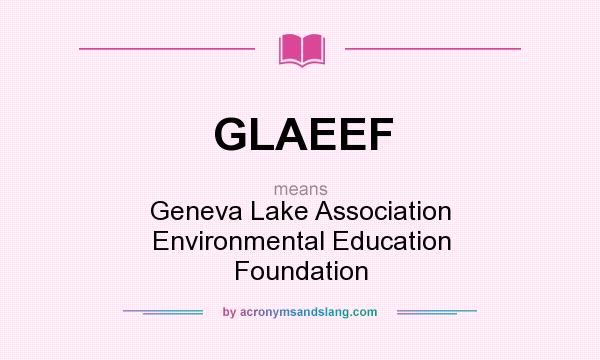 What does GLAEEF mean? It stands for Geneva Lake Association Environmental Education Foundation