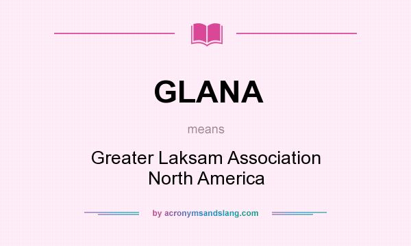 What does GLANA mean? It stands for Greater Laksam Association North America
