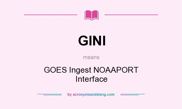 What does GINI mean? It stands for GOES Ingest NOAAPORT Interface