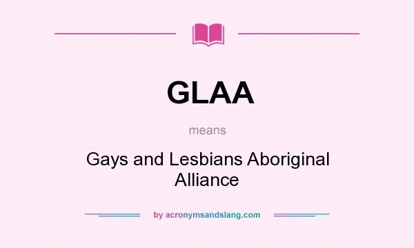 What does GLAA mean? It stands for Gays and Lesbians Aboriginal Alliance