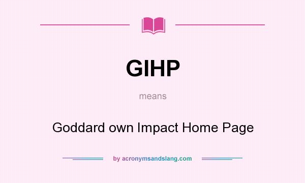What does GIHP mean? It stands for Goddard own Impact Home Page