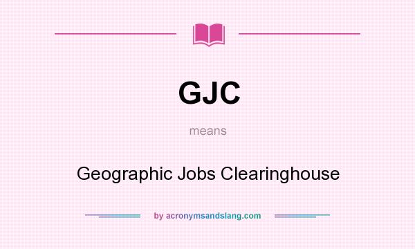 What does GJC mean? It stands for Geographic Jobs Clearinghouse