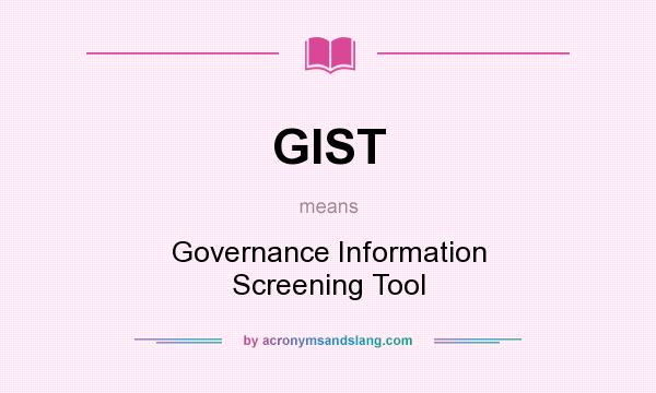 What does GIST mean? It stands for Governance Information Screening Tool