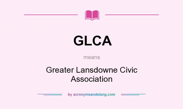What does GLCA mean? It stands for Greater Lansdowne Civic Association