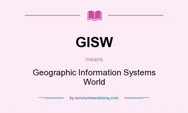 What does GISW mean? It stands for Geographic Information Systems World