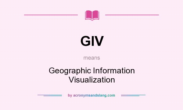 What does GIV mean? It stands for Geographic Information Visualization