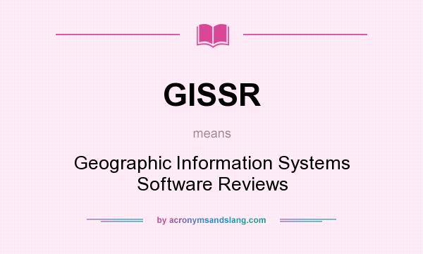 What does GISSR mean? It stands for Geographic Information Systems Software Reviews