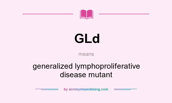 What does GLd mean? It stands for generalized lymphoproliferative disease mutant