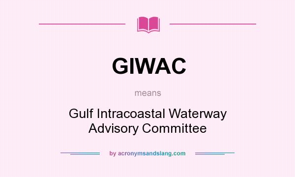 What does GIWAC mean? It stands for Gulf Intracoastal Waterway Advisory Committee